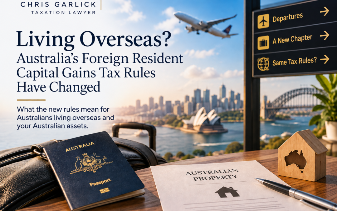 Living Overseas? Australia’s Foreign Resident Capital Gains Tax Rules Have Changed